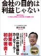 会社の目的は利益じゃない ―――誰もやらない「いちばん大切なことを大切にする経営」とは