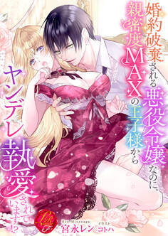 婚約破棄される悪役令嬢なのに、親密度MAXの王子様からヤンデレ執愛されています!?
