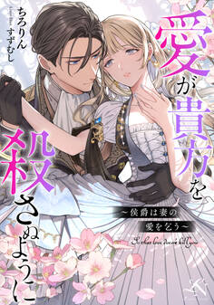 愛が貴方を殺さぬように~侯爵は妻の愛を乞う~