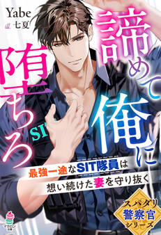 【スパダリ警察官シリーズ】諦めて俺に堕ちろ~最強一途なSIT隊員は想い続けた妻を守り抜く~