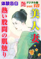 【体験告白】美人妻・熱い股間の肌触り ~『艶』デジタル版 vol.18~