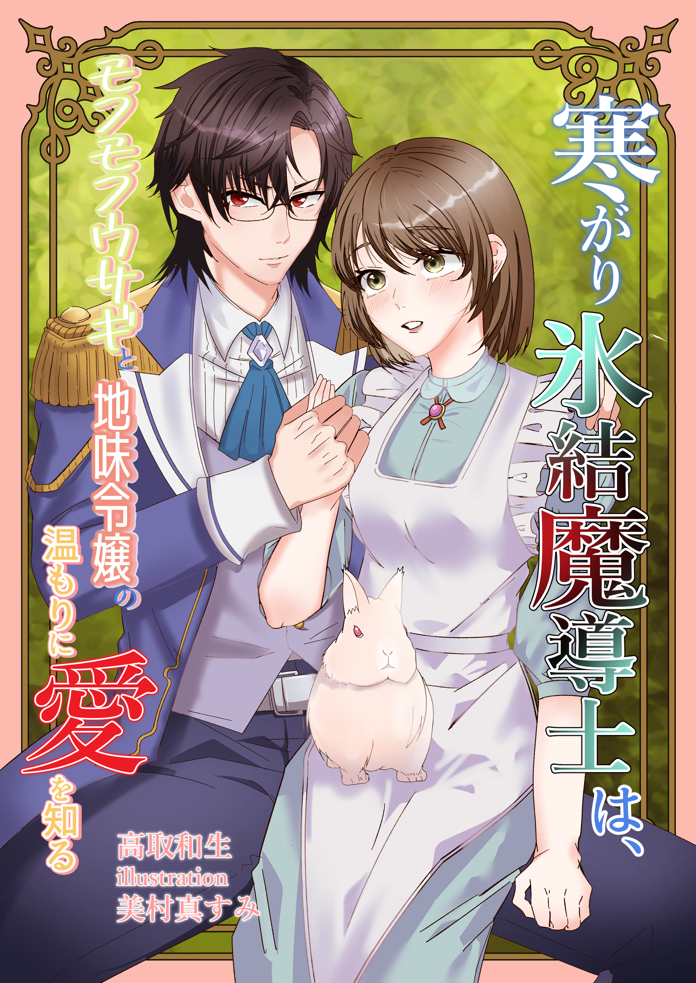 寒がり氷結魔導士は、モフモフウサギと地味令嬢の温もりに愛を知る