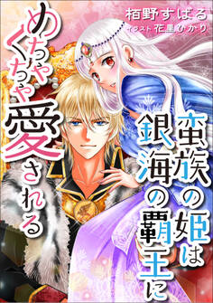 蛮族の姫は銀海の覇王にめちゃくちゃ愛される