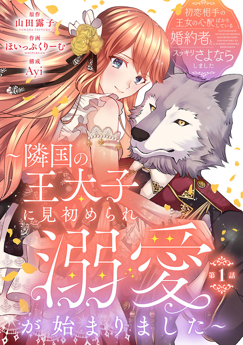 【期間限定　無料お試し版】初恋相手の王女の心配ばかりしている婚約者と、スッキリさよならしました ～隣国の王太子に見初められ溺愛が始まりました～(話売り)　#1