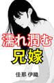濡れ潤む兄嫁