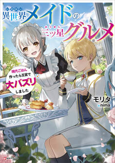 異世界メイドの三ツ星グルメ 現代ごはん作ったら王宮で大バズリしました