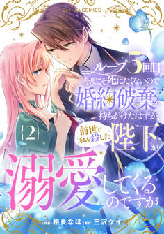 ループ5回目。今度こそ死にたくないので婚約破棄を持ちかけたはずが、前世で私を殺した陛下が溺愛してくるのですが2巻