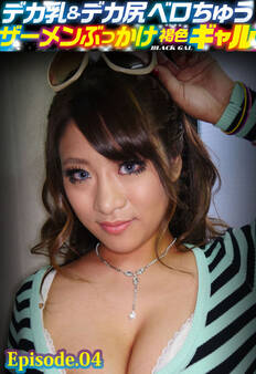 デカ乳&デカ尻ベロちゅうザーメンぶっかけ褐色ギャル Episode.04