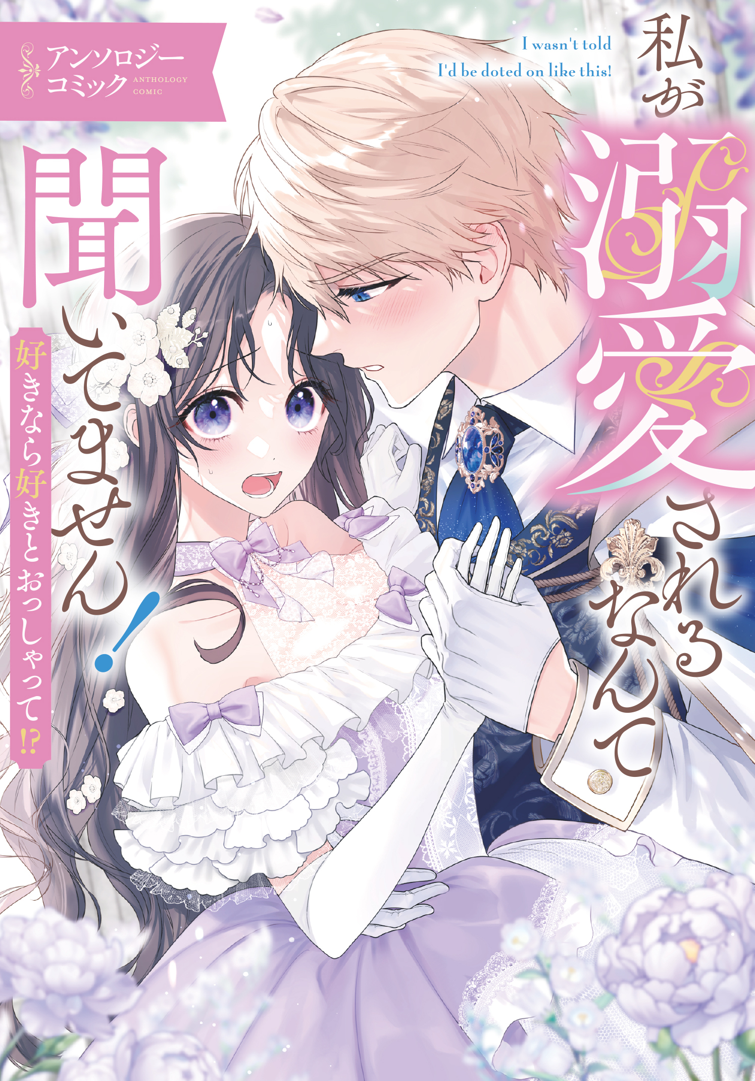 私が溺愛されるなんて聞いてません！ 好きなら好きとおっしゃって！？ アンソロジーコミック