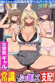 生意気ギャルの常識をぶっ壊して支配！陰キャオタクの常識改変ギャルハーレム！！（フルカラーコミック）