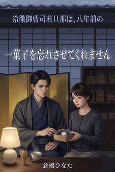 冷徹御曹司若旦那は、八年前の一菓子を忘れさせてくれません