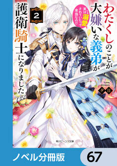 わたくしのことが大嫌いな義弟が護衛騎士になりました【ノベル分冊版】 67