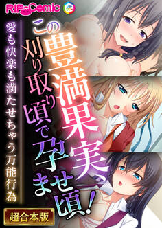 【期間限定 試し読み増量版】この豊満果実、刈り取り頃で孕ませ頃!~愛も快楽も満たせちゃう万能行為~【超合本シリーズ】