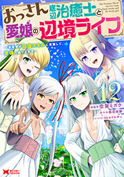 おっさん底辺治癒士と愛娘の辺境ライフ ～中年男が回復スキルに覚醒して、英雄へ成り上がる～(コミック) ： 12