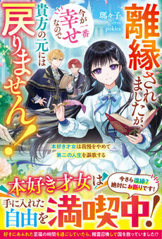 離縁されましたが、今が一番幸せなので貴方の元には戻りません!~本好き才女は我慢をやめて第二の人生を謳歌する~【電子限定SS付き】