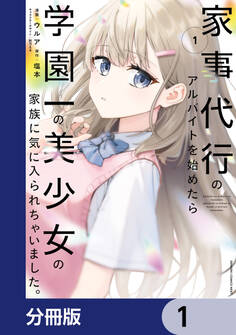 家事代行のアルバイトを始めたら学園一の美少女の家族に気に入られちゃいました。【分冊版】 1