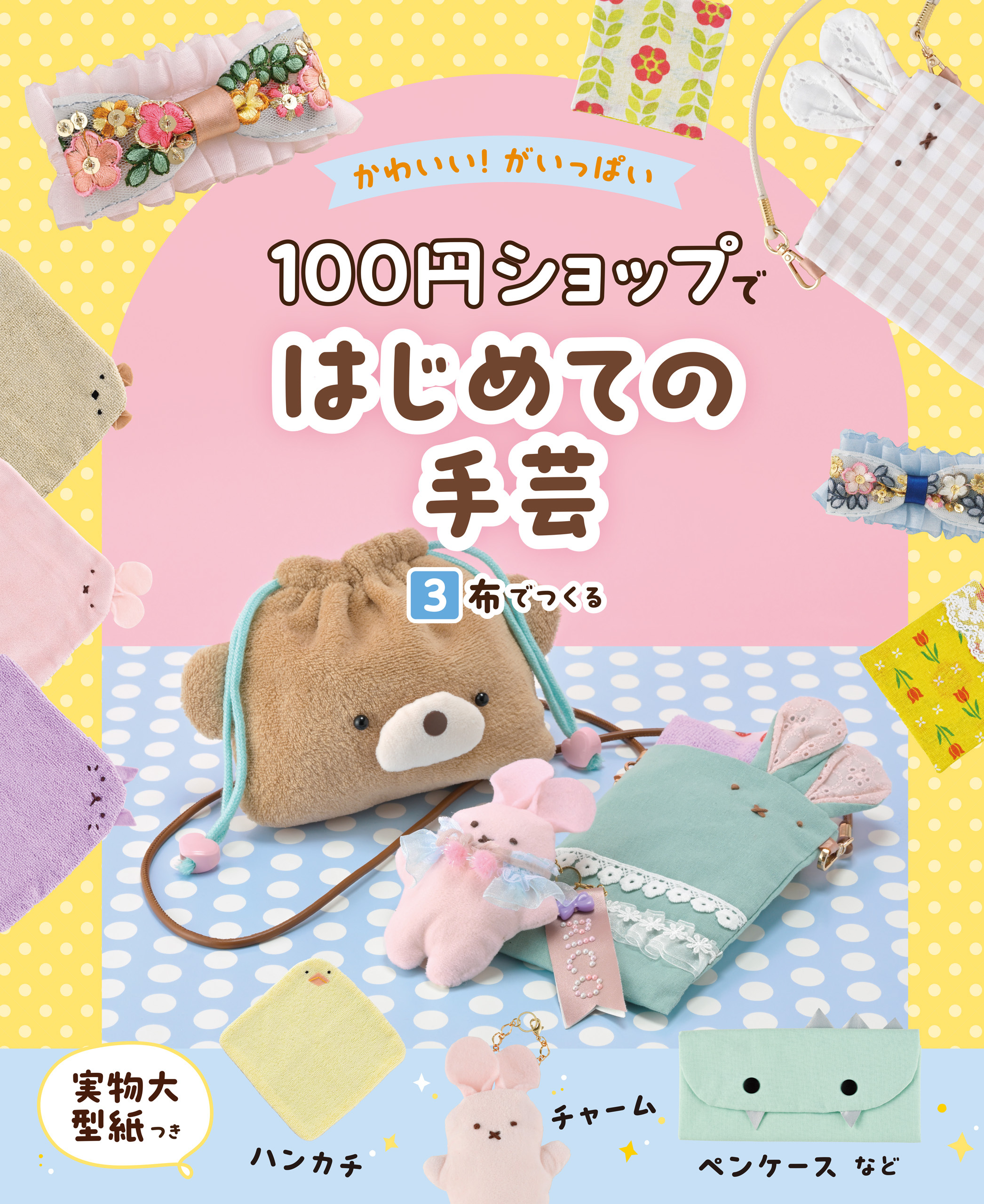布でつくる３　かわいい！がいっぱい　１００円ショップではじめての手芸