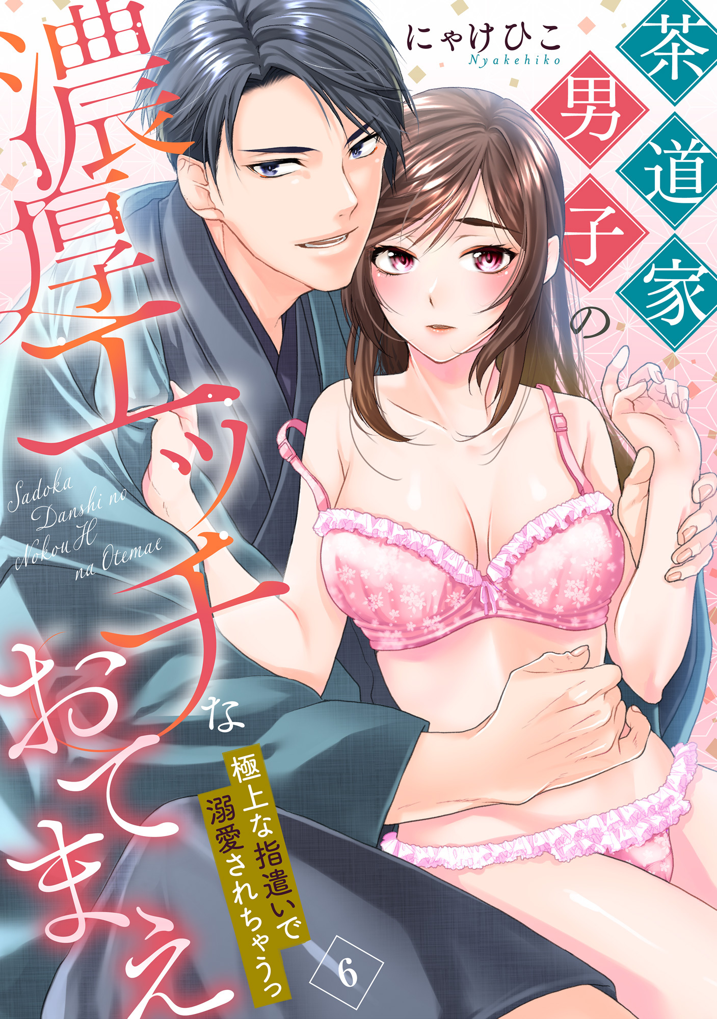 【ラブパルフェ】茶道家男子の濃厚エッチなおてまえ～極上な指遣いで溺愛されちゃうっ　6