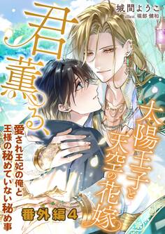 【番外編4】君薫る、太陽王子と天空の花嫁~愛され王妃の俺と王様の秘めていない秘め事~