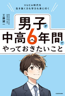 VUCA時代を生き抜く力も学力も身に付く 男子が中高6年間でやっておきたいこと