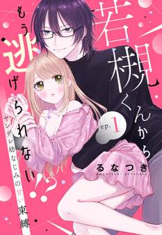 【期間限定 無料お試し版】若槻くんからもう逃げられない!? ヤンデレ幼なじみの甘い束縛【単話売】 1話