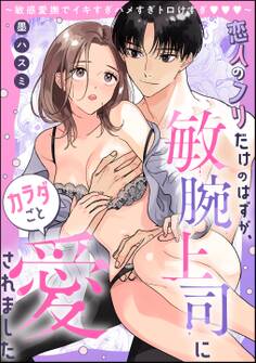 恋人のフリだけのはずが、敏腕上司にカラダごと愛されました ~敏感愛撫でイキすぎハメすぎトロけすぎ~(単話版)