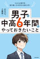 VUCA時代を生き抜く力も学力も身に付く 男子が中高6年間でやっておきたいこと