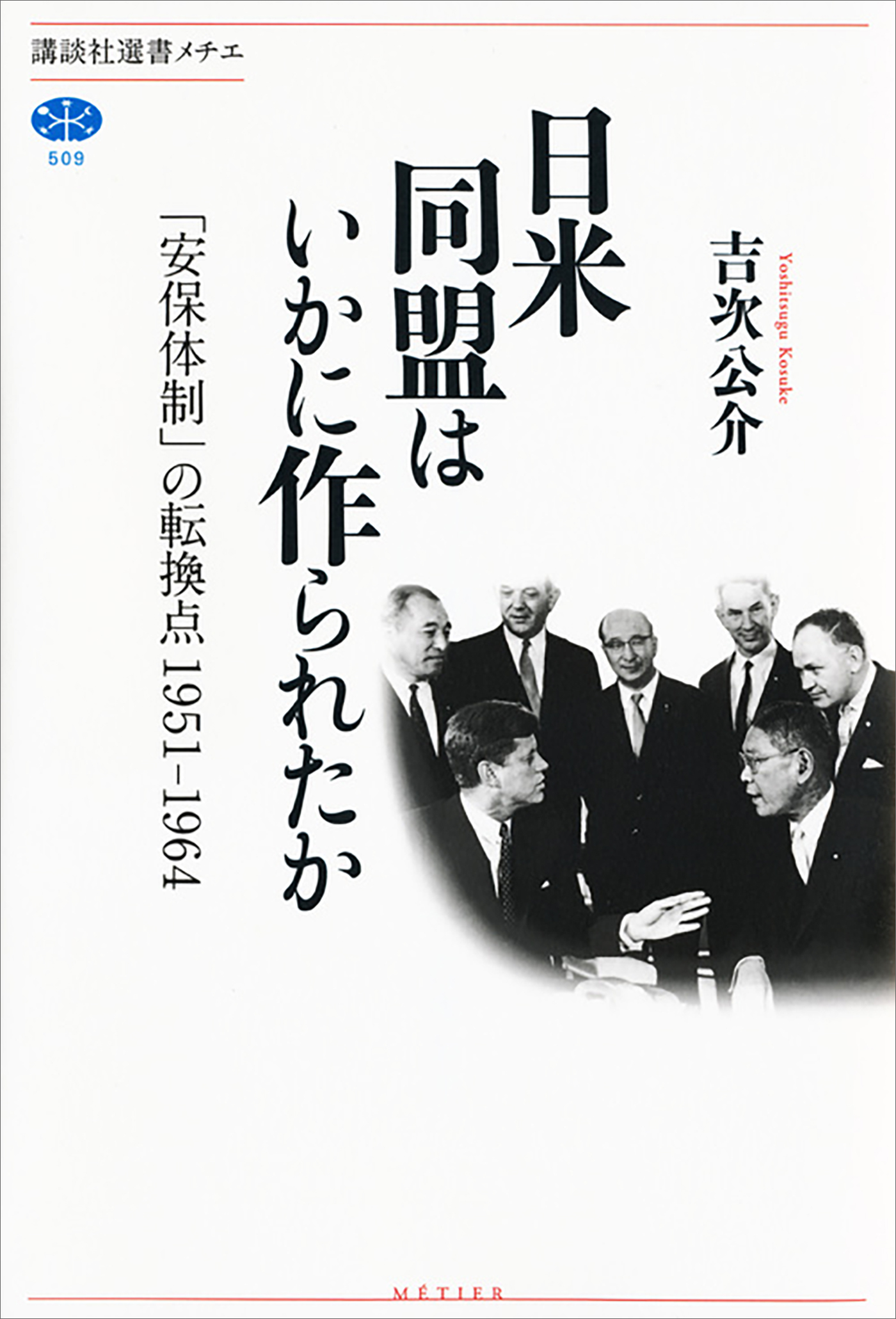 日米同盟はいかに作られたか　「安保体制」の転換点　１９５１－１９６４