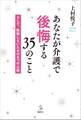 あなたが介護で後悔する35のこと そして、後悔しないための8つの心得
