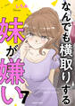 なんでも横取りする妹が嫌い 7