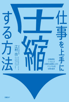 仕事を上手に圧縮する方法 仕事時間を1/5にして圧倒的な成果を上げたITコンサル流 仕事の基本