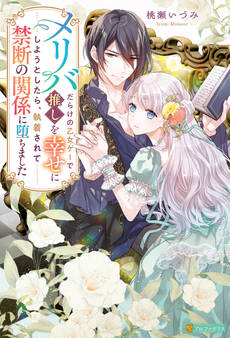 【期間限定 試し読み増量版】メリバだらけの乙女ゲーで推しを幸せにしようとしたら、執着されて禁断の関係に堕ちました