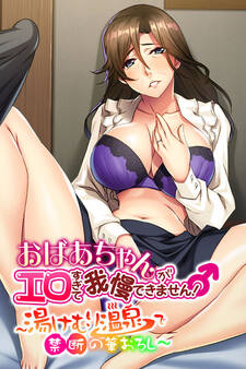 おばあちゃんがエロすぎて我慢できません! ~湯けむり温泉で禁断の筆おろし~