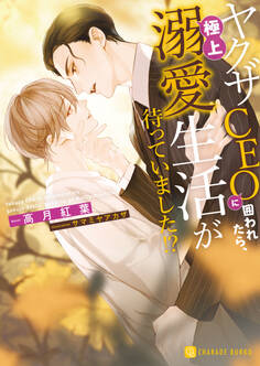 【期間限定 試し読み増量版】ヤクザCEOに囲われたら、極上溺愛生活が待っていました!?