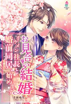 お見合い結婚~イケメン社長と婚前同居、始めます~