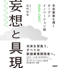 妄想と具現 未来事業を導くオープンイノベーション術DUAL-CAST