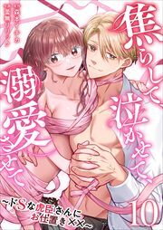 焦らして、泣かせて、溺愛させて～ドSな虎臣さんにお仕置き××～