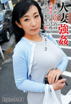 人妻強姦…夫が不在の日、主婦達は逃げ惑い幸せな家庭で犯される… 2 Episode.01