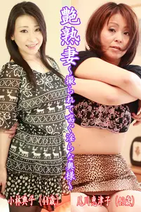 艶熟妻~撮られて喘ぐ淫らな奥様~小林典子(44歳)・尾川恵津子(43歳)