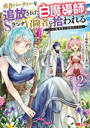 勇者パーティーを追放された白魔導師、Sランク冒険者に拾われる～この白魔導師が規格外すぎる～(コミック) ： 2