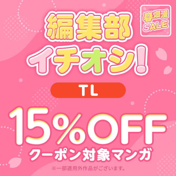 【春爛漫SALE】編集部イチオシ!! 15%OFFクーポン対象マンガ【TL】