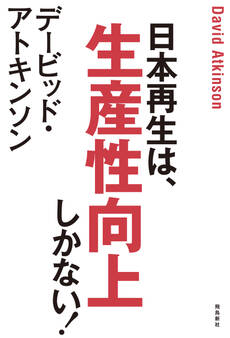 デービッド・アトキンソン 日本再生は、生産性向上しかない!
