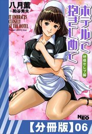 【分冊版】ホテルで抱きしめて 快感セレブ編（６）
