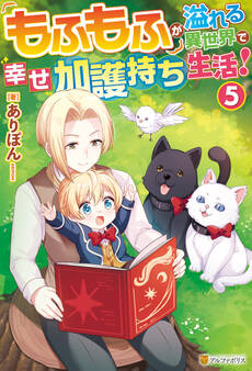 もふもふが溢れる異世界で幸せ加護持ち生活!5