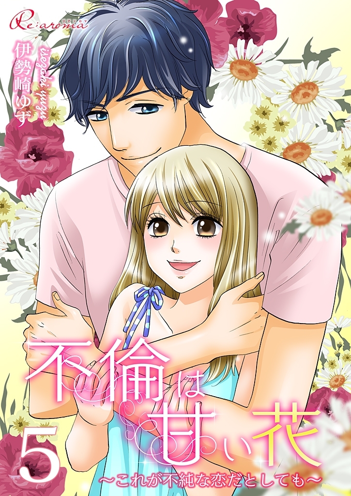 不倫は甘い花～これが不純な恋だとしても～ 最終巻