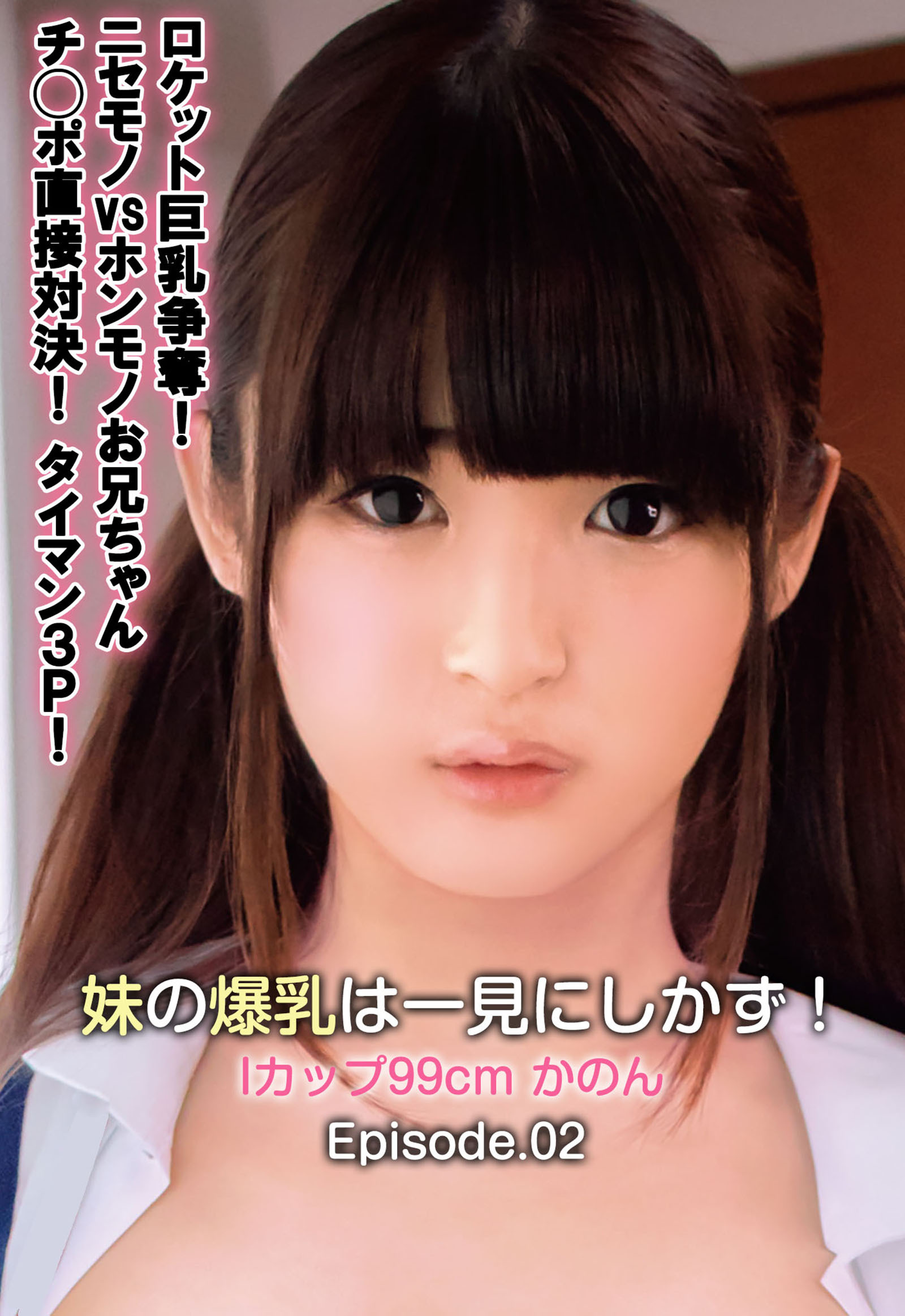 ロケット巨乳争奪！ニセモノvsホンモノお兄ちゃんチ◯ポ直接対決！タイマン3P！妹の爆乳は一見にしかず！ Iカップ99cm かのん Episode.02
