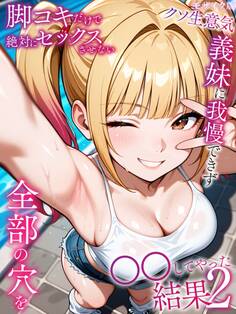 脚コキだけで絶対にセックスさせないクソ生意気な義妹に我慢できず全部の穴を●●してやった結果2 モザイク版