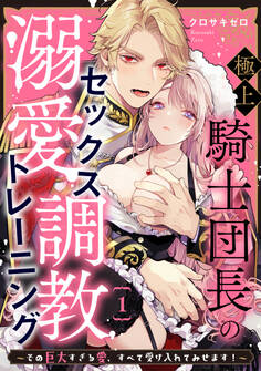 【期間限定 無料お試し版】極上騎士団長の溺愛調教~その巨大すぎる愛、すべて受け入れてみせます!~: 1