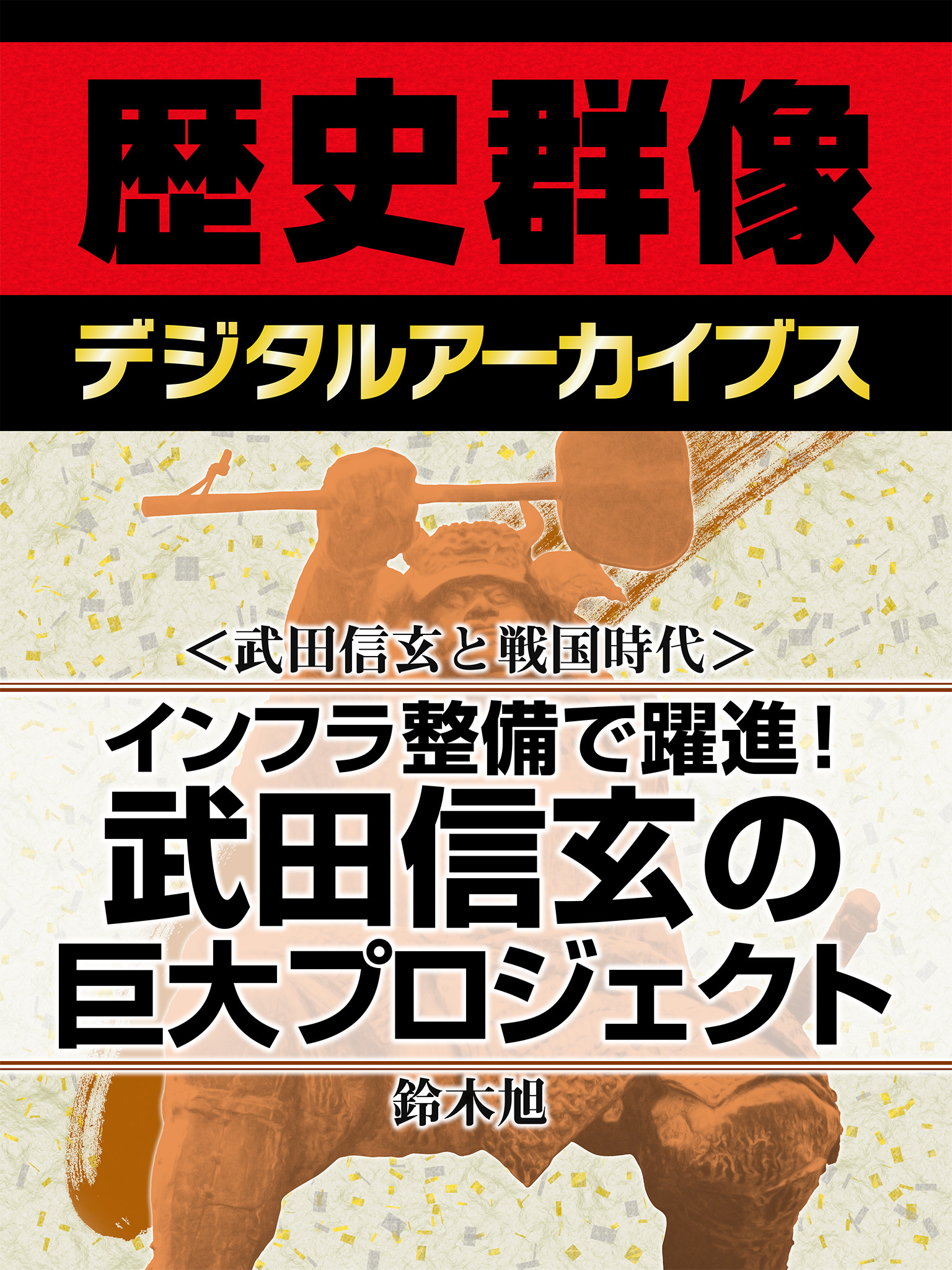 ＜武田信玄と戦国時代＞インフラ整備で躍進！　武田信玄の巨大プロジェクト