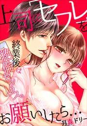 上司に「セフレ」をお願いしたら…終業後は絶倫セックス。(1)